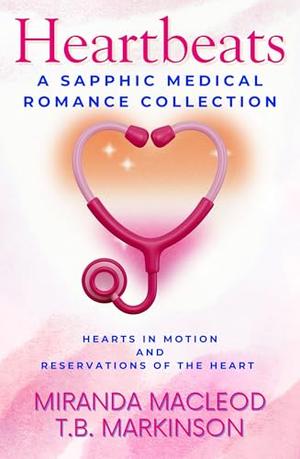 Heartbeats: A Sapphic Medical Romance Collection by T.B. Markinson, Miranda MacLeod