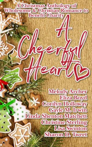 A Cheerful Heart: A Christmas Anthology of Wholesome & Christian Romance to Benefit Charity by Corilyn Holloway