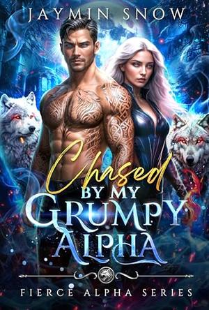 Chased by My Grumpy Alpha: A Forbidden Runaway Mate Grumpy Sunshine Forced Proximity Paranormal Werewolf Romance by Jaymin Snow