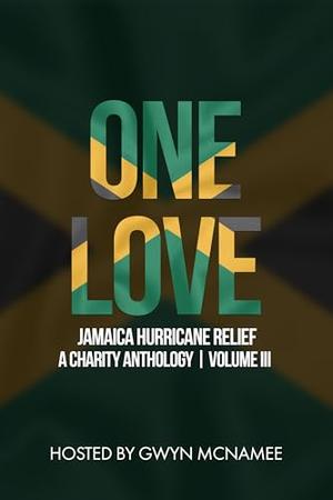 One Love: A Jamaica Hurricane Relief Charity Anthology Volume 3 by Gwyn McNamee