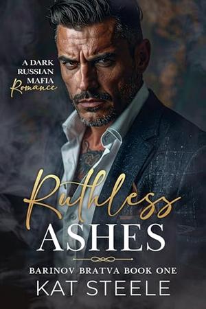 Ruthless Ashes: A Russian Mafia Romance by Kat Steele