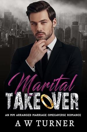 Marital Takeover : MM forced/arranged marriage romance by A.W. Turner