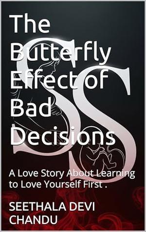 The Butterfly Effect of Bad Decisions by Seethala Devi Chandu