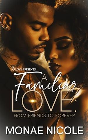 A Familiar Love: From Friends to Forever by Monae Nicole