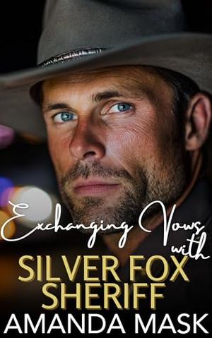 Exchanging Vows with Silver Fox Sheriff: A Small-Town Age Gap Romance by Amanda Mask