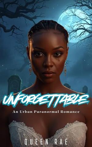 Unforgettable : An Urban Paranormal Romance by Queen Rae