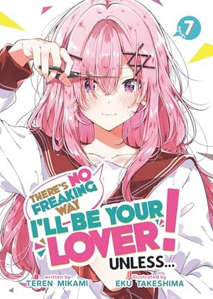 There's No Freaking Way I'll be Your Lover! Unless...  Vol. 7 (There's No Freaking Way I'll be Your Lover! Unless… Light Novel #7)