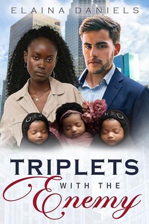 Triplets With The Enemy: BWWM, Billionaire, Forbidden Attraction, Professional Rivalry Turned Romance by Elaina Daniels, BWWM Love