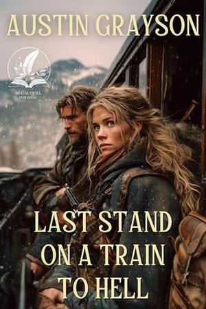 Last Stand on a Train to Hell: A Historical Western Adventure Novel by Austin Grayson