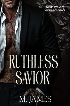 Ruthless Savior : An Irish Mafia Arranged Marriage by M. James