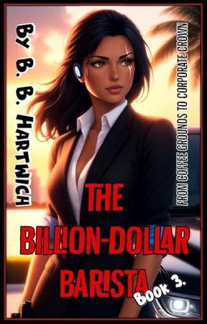The Billion-Dollar Barista: Book 3. by B. B. Hartwich