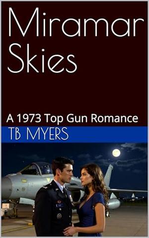 Miramar Skies: A 1973 Top Gun Romance by TB Myers