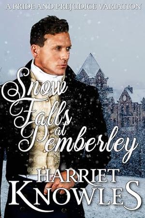 Snow Falls at Pemberley: A Pride and Prejudice Variation by Harriet Knowles