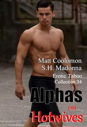 Alphas on Hotwives: Erotic Taboo Collection 34 by Matt Coolomon
