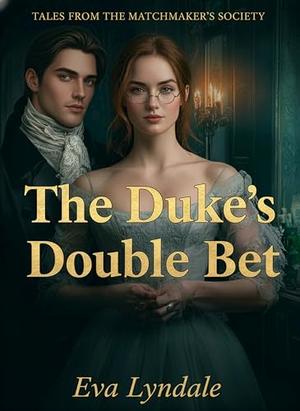 The Duke’s Double Bet: A Scandalous Wager, a Guarded Heart, and The Match no One Expects by Eva Lyndale