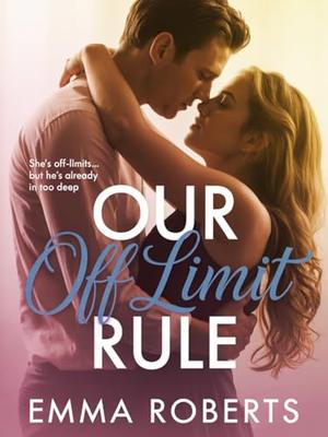 Our Off-Limit Rule: An Forbidden Slow-burn Older Brother's Best Friend Romance about secrets, tension and temptation by Emma Roberts