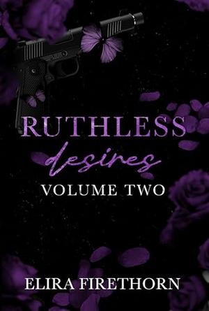 Ruthless Desires Volume Two: A Why Choose Dark Romance by Elira Firethorn