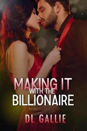 Making it with the Billionaire by DL Gallie
