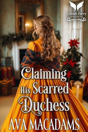 Claiming His Scarred Duchess: A Historical Regency Romance Novel by Ava MacAdams