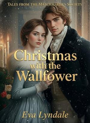 Christmas with the Wallflower: A Shy Heart Finds Courage Beneath the Mistletoe by Eva Lyndale