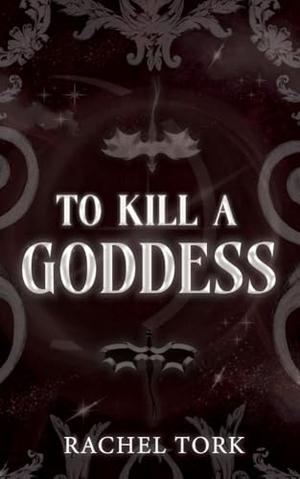To Kill A Goddess by Rachel Tork