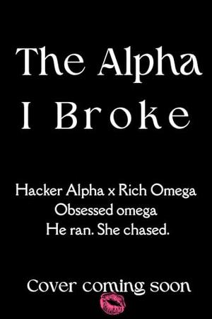 The Alpha I Broke by Mae Celeste