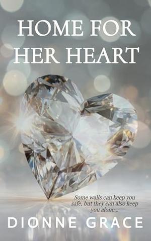 HOME FOR HER HEART: Gritty Inspirational Romance by Dionne Grace