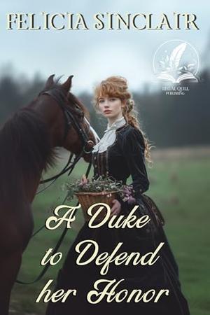 A Duke to Defend her Honor: A Historical Regency Romance Novel by Felicia Sinclair