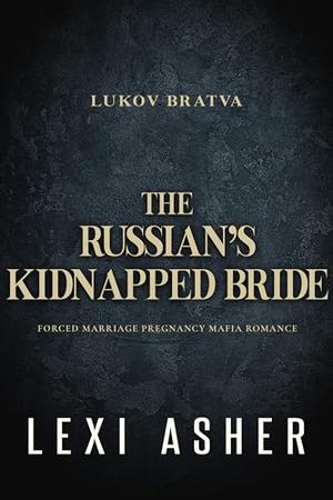 The Russian’s Kidnapped Bride: Forced Marriage Pregnancy Mafia Romance (Lukov Bratva #2)