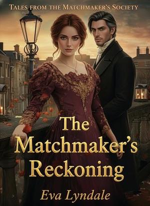 The Matchmaker’s Reckoning: A Lady Strategist and a Skeptic Lord Risk Everything for Love (Tales from the Matchmaker’s Society #6)