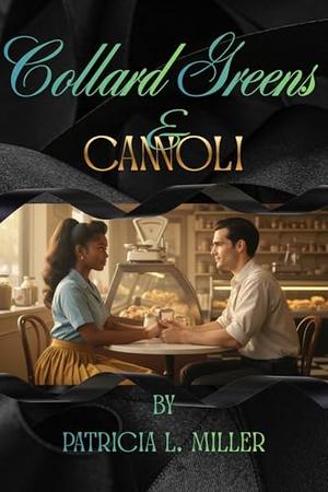Collard Greens & Cannoli: Black Family Saga, Coming of Age, Historical, Interracial Romance, Generational Trauma, Women's Fiction, Romance, Crime, BWWM, 1930s, 1950s, 1960s, 1980s, Flint, MIchigan by Patricia Miller