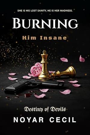 Burning Him Insane: A Dark Student–Professor Enemies-to-Lovers Romance by Noyar Cecil