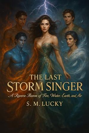The Last Storm Singer: A Reverse Harem of Fire, Water, Earth, and Air by S. M. Lucky