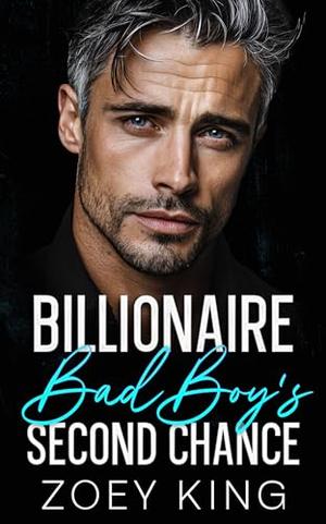 Billionaire Bad Boy's Second Chance: An Enemies-To-Lovers Fake Engagement Romance by Zoey King