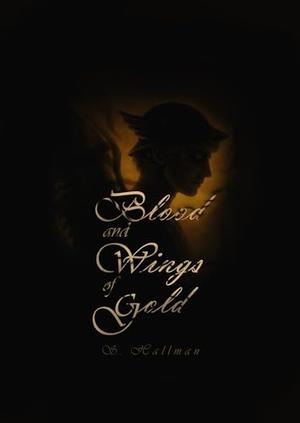 Blood and Wings of Gold by S. Hallman