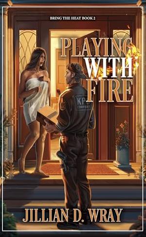 Playing With Fire by Jillian D. Wray