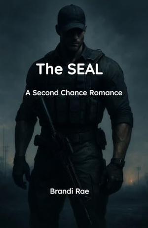 The SEAL: A Second Chance Romance by Brandi Rae