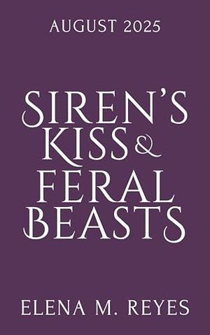 Siren's Kiss & Feral Beasts by Elena M. Reyes