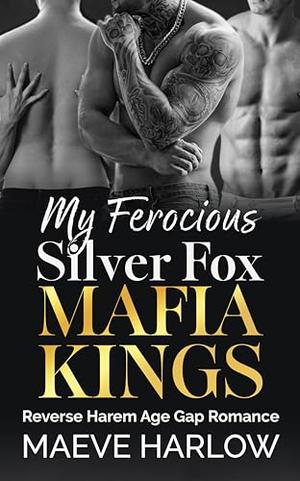 My Ferocious Silver Fox Mafia Kings: A Spicy Age Gap Reverse Harem Romance by Maeve Harlow