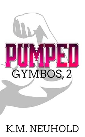 Pumped by K.M. Neuhold