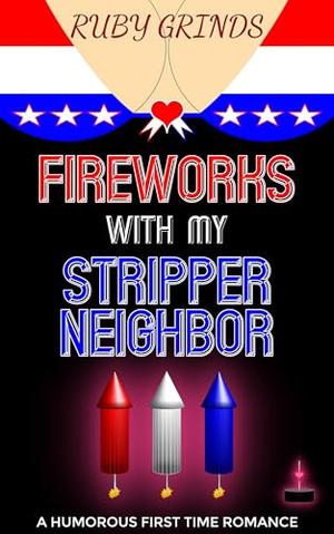 Fireworks with my Stripper Neighbor: A Humorous First Time Romance by RUBY GRINDS
