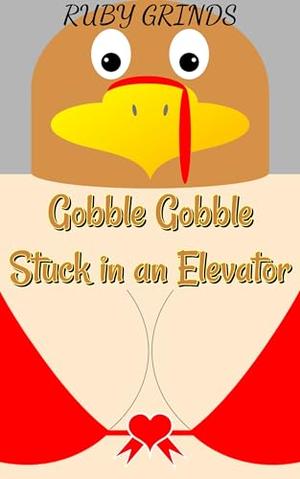 Gobble Gobble Stuck in an Elevator by RUBY GRINDS