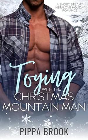 Toying with the Christmas Mountain Man: A Short, Steamy, Instalove Holiday Romance by Pippa Brook