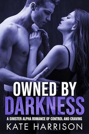 Owned by Darkness: A Sinister Alpha Romance of Control and Craving by Kate Harrison