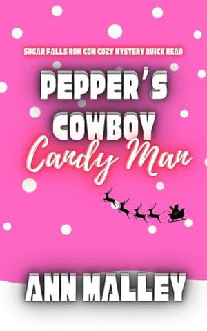 Pepper's Cowboy Candy Man: Sugar Falls Rom Com Cozy Mystery Quick Read by Ann Malley