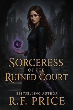 Sorceress of the Ruined Court: A Dark Fantasy Academy Reverse Harem: Book 1 of a 7-Book Dark Fantasy Academy Reverse Harem Series by R.F. Price