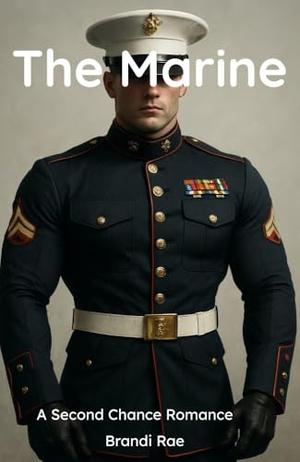 The Marine: A Second Chance Romance by Brandi Rae