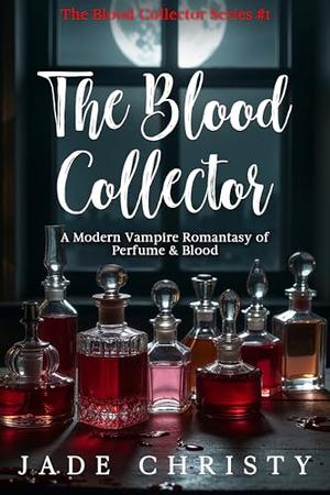 The Blood Collector: A Modern Vampire Romantasy of Perfume & Blood by Jade Christy