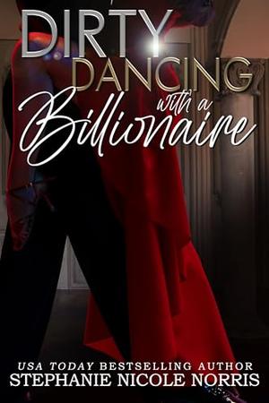 Dirty Dancing With A Billionaire by Stephanie Nicole Norris