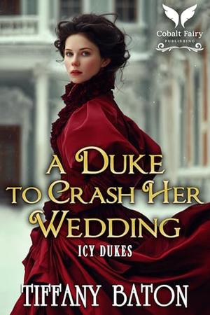A Duke to Crash Her Wedding: A Historical Regency Romance Novel by Tiffany Baton
